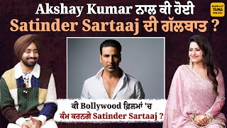 Akshay Kumar ਨਾਲ ਕੀ ਹੋਈ Satinder Sartaaj ਦੀ ਗੱਲਬਾਤ? ਕੀ Bollywood 'ਚ ਕੰਮ ਕਰਨਗੇ Satinder Sartaaj?