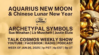 TALK COSMOS 26 JAN 2025 Archetypal Symbols - AQUARIUS NEW MOON \u0026 2025 Chinese Lunar New Year