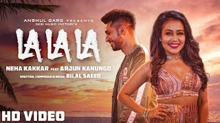 La La La - Neha Kakkar ft. Arjun Kanungo | Bilal Saeed | Rai & bhatti studio