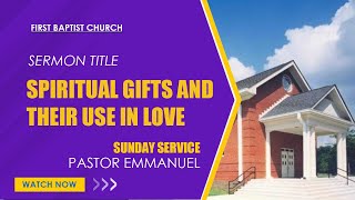 Spiritual Gifts And Their Use In Love   *1 Corinthians 12:1-11*   By Pastor Emmanuel