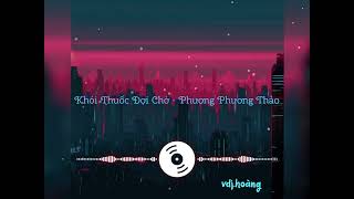 Khói Thuốc Đợi Chờ Remix - Phương Phương Thảo| VDJ Hoàng