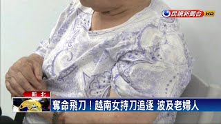 奪命飛刀！越南女持刀追逐 波及老婦人－民視新聞