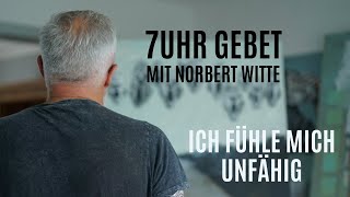 07.02.25 Ich fühle mich unfähig / 7Uhr Gebet mit Norbert Witte