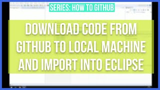 Download code from Github to Local Machine and import into Eclipse
