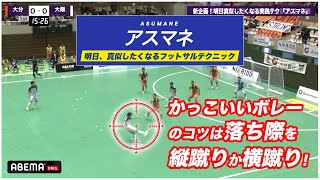 かっこいいボレーのコツは落ち際を縦蹴りか横蹴り！｜アスマネ！明日、真似したくなるフットサルテクニック 016｜解説：元フットサル日本代表・渡邉知晃