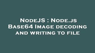 NodeJS : Node.js Base64 Image decoding and writing to file