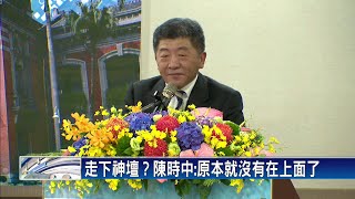 走下神壇？陳時中:原本就沒有在上面了－民視新聞