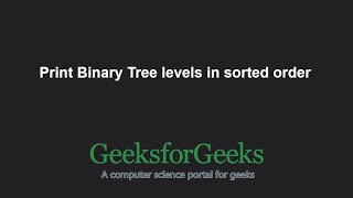 Print Binary Tree levels in sorted order | GeeksforGeeks