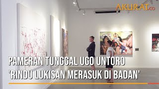 Pameran Tunggal Ugo Untoro 'Rindu Lukisan Merasuk di Badan'