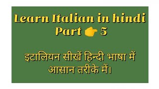 Learn Italian in hindi Part 5.  हिंदी हिंदी भाषा में इटालियन सीखें । पार्ट 5  ।