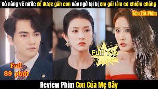 Review Phim Con Của Mẹ Đây Full TRỌN BỘ | Về Nước Để Gần Con Nào Ngờ Lại Bị Em Gái Chiếm Chồng