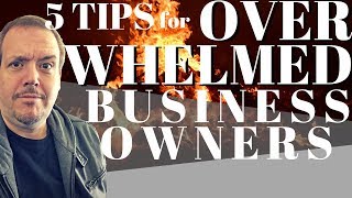 5 Tips for Overwhelmed Business Owners - Stop feeling overwhelmed!