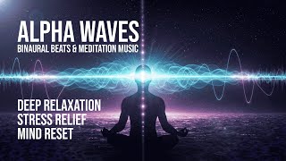 Alpha Waves | Deep Relaxation, Stress Relief \u0026 Mind Reset | Binaural Beats \u0026 Meditation Music