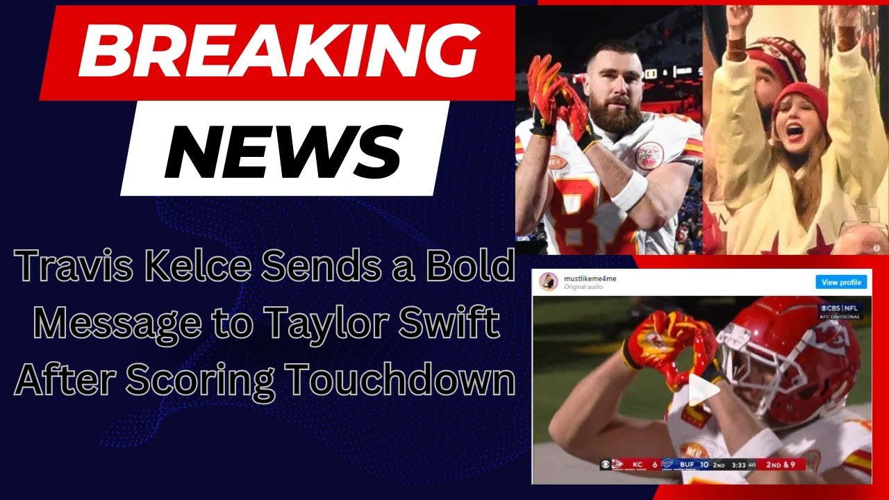 Travis Kelce Sends A Bold Message To Taylor Swift After Scoring ...