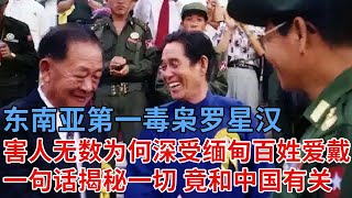 东南亚第一毒枭罗星汉，从“鸦片将军”到缅甸首富，曾害人无数，为何深受缅甸百姓爱戴，一句揭秘一切，竟和中国有关