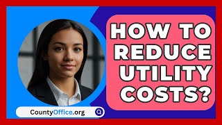 How To Reduce Utility Costs? - CountyOffice.org