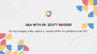 Q\u0026A with DR. MOSSER: Do top surgery risks, options, results differ for patients over 50?