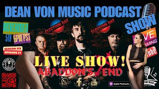 S6 | E51 ABADDON'S END LIVE ON ELECTION DAY! @ 6PM PST ON THE DEAN VON MUSIC PODCAST SHOW! (FINAL)