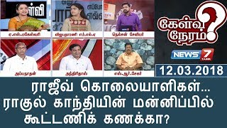 ராஜீவ் கொலையாளிகள்... ராகுல் காந்தியின் மன்னிப்பில் கூட்டணிக் கணக்கா? | 12.03.18 | Kelvi Neram