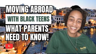 Moving Abroad With Black Teens | What Parents NEED To Know! |