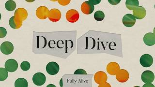 Deep Dive: Fully Alive: Week 7