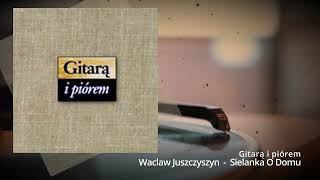 Gitarą i piorem Waclaw Juszczyszyn     Sielanka O Domu