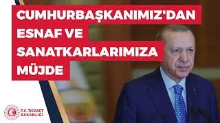 Cumhurbaşkanımız Sayın Recep Tayyip Erdoğan'dan esnaf ve sanatkarlarımıza müjde