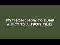 PYTHON : How to dump a dict to a JSON file?