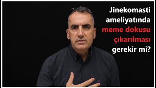 Jinekomasti ameliyatında meme dokusu çıkarılması gerekir mi?