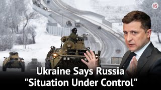 Ukraine Leaders Say Invasion From Russia Not Imminent, "Situation Under Control"