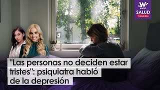 “Las personas no deciden estar tristes”: psiquiatra habló de la depresión | Salud y Algo Más