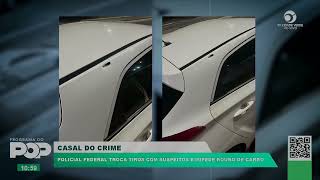 CASAL DO CRIME | POLICIAL FEDERAL TROCA TIROS COM SUSPEITOS E IMPEDE ROUBO DE CARRO