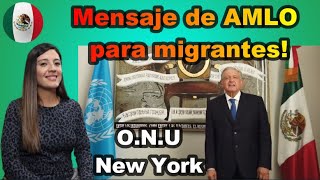 Mensaje de AMLO para migrantes, en la O.N.U New York
