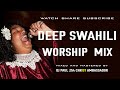 DEEP SWAHILI WORSHIP MIX OF ALL TIME | UNINTERRUPTED SWAHILI WORSHIP | DJ PAUL 254 CHRIST AMBASSADOR