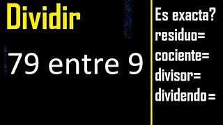 Dividir 79 entre 9 , residuo , es exacta o inexacta la division , cociente dividendo divisor ?