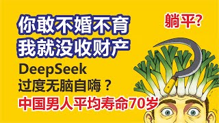 不结婚不生子，财产归国家所有！中国男人平均寿命不到70岁，65退休能领几年退休金？DeepSeek是一场无脑自嗨？