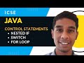 ICSE Java: Control Statements 2 - Nested If, Switch Statements, For Loop
