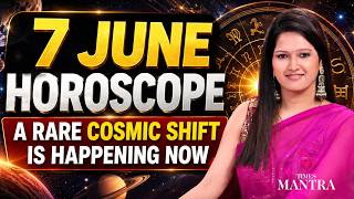 7 June Horoscope: A Rare Cosmic Shift Could Change Your Destiny Today | Times Mantra