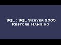 SQL : SQL Server 2005 Restore Hanging