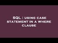 SQL : using case statement in a where clause