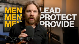 Healthy Masculinity: Leadership, Protection, and Provision not Patriarchy