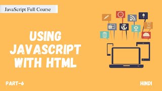 Using JavaScript with HTML | JavaScript Full Course | Part -6 | Hindi