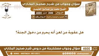 2696 - 4600 هل عقوبة من لعن أنه يحرم من دخول الجنة؟ ابن عثيمين