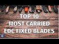 Top 10 Most Carried EDC Fixed Blades 2023