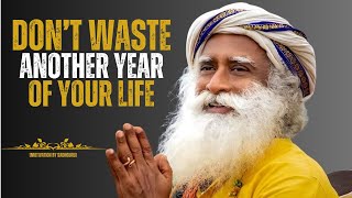 DON'T WASTE ANOTHER YEAR OF YOUR LIFE [BEST MOTIVATION SPEECH BY SADHGURU]