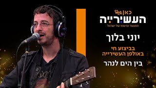 יוני בלוך - בין הים לנהר | לייב מתוך העשירייה