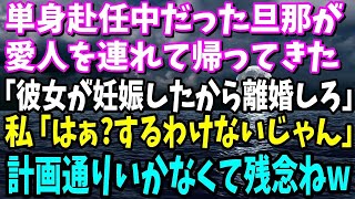 【スカッと】単身赴任中だった旦那が愛人を連れて帰ってきた→夫「彼女が妊娠したから今すぐ離婚しろ」私「はぁ？なに言ってんの？するわけない