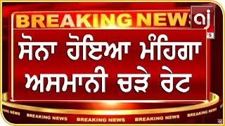 Breaking News !! ਸੋਨਾ ਹੋਇਆ ਮੰਹਿਗਾ, ਅਸਮਾਨੀ ਚੜੇ ਰੇਟ !