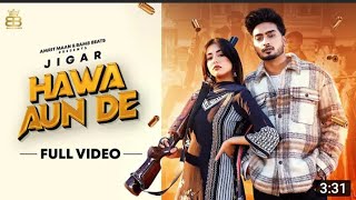Hawa Aun De (HD Video) Jigar Ft Gurlej Akhtar | New Punjabi songs | Lattest Punjabi songs 2021