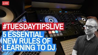 5 Essential New Rules Of Learning To DJ #TuesdayTipsLive